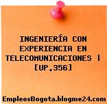 INGENIERÍA CON EXPERIENCIA EN TELECOMUNICACIONES | [UP.356]