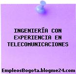 INGENIERÍA CON EXPERIENCIA EN TELECOMUNICACIONES