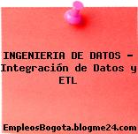 INGENIERIA DE DATOS – Integración de Datos y ETL