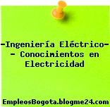 “Ingeniería Eléctrico” – Conocimientos en Electricidad