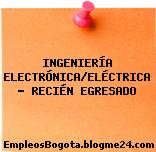INGENIERÍA ELECTRÓNICA/ELÉCTRICA – RECIÉN EGRESADO