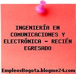 INGENIERÍA EN COMUNICACIONES Y ELECTRÓNICA – RECIÉN EGRESADO