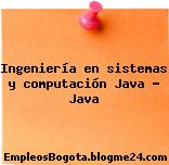 Ingeniería en sistemas y computación Java – Java