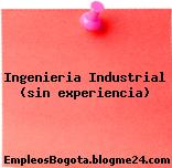 Ingenieria Industrial (sin experiencia)