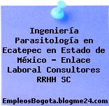 Ingeniería Parasitología en Ecatepec en Estado de México – Enlace Laboral Consultores RRHH SC