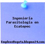 Ingeniería Parasitología en Ecatepec