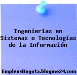 Ingenierías en Sistemas o Tecnologías de la Información