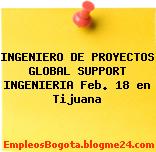INGENIERO DE PROYECTOS GLOBAL SUPPORT INGENIERIA Feb. 18 en Tijuana