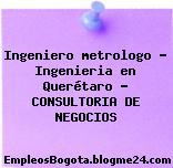 Ingeniero metrologo – Ingenieria en Querétaro – CONSULTORIA DE NEGOCIOS