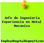 Jefe de Ingenieria Experiencia en Metal Mecanica