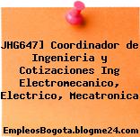 JHG647] Coordinador de Ingenieria y Cotizaciones Ing Electromecanico, Electrico, Mecatronica