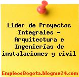 Líder de Proyectos Integrales Arquitectura e Ingenierías de instalaciones y civil