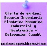 Oferta de empleo: Becario Ingenieria Electrica Mecanica Industrial y Mecatrónica – Delegacion Cuauht