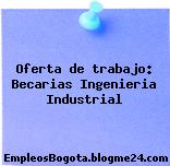 Oferta de trabajo: Becarias Ingenieria Industrial