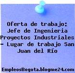 Oferta de trabajo: Jefe de Ingenieria Proyectos Industriales – Lugar de trabajo San Juan del Río