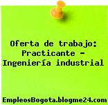 Oferta de trabajo: Practicante – Ingeniería industrial