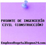 PASANTE DE INGENIERÍA CIVIL (CONSTRUCCIÓN)