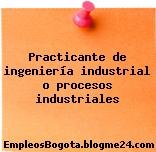 Practicante de ingeniería industrial o procesos industriales