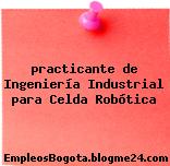 practicante de Ingeniería Industrial para Celda Robótica