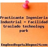 Practicante Ingenieria Industrial – Facilidad traslado technology park