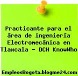 Practicante para el área de ingeniería Electromecánica en Tlaxcala – DCH KnowWho