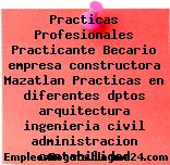 Practicas Profesionales Practicante Becario empresa constructora Mazatlan Practicas en diferentes dptos arquitectura ingenieria civil administracion contabilidad