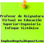Profesor de Asignatura Virtual en Educación Superior-Ingeniería Enfoque Sistémico