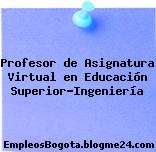 Profesor de Asignatura Virtual en Educación Superior-Ingeniería