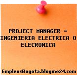 PROJECT MANAGER – INGENIERIA ELECTRICA O ELECRONICA