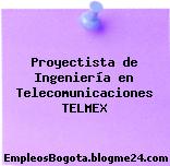 Proyectista de Ingeniería en Telecomunicaciones TELMEX