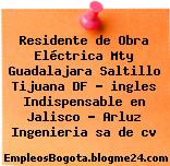 Residente de Obra Eléctrica Mty Guadalajara Saltillo Tijuana DF – ingles Indispensable en Jalisco – Arluz Ingenieria sa de cv