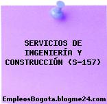 SERVICIOS DE INGENIERÍA Y CONSTRUCCIÓN (S-157)