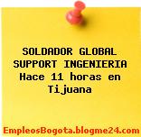 SOLDADOR GLOBAL SUPPORT INGENIERIA Hace 11 horas en Tijuana
