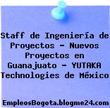 Staff de Ingeniería de Proyectos – Nuevos Proyectos en Guanajuato – YUTAKA Technologies de México