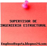 SUPERVISOR DE INGENIERIA ESTRUCTURAL