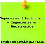 Supervisor Electronico Ingeniería en Mecatronica