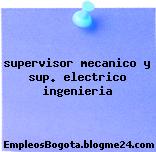 Supervisor Mecanico Y Sup. Electrico Ingenieria