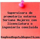 Supervisora de promotoria externa Soriana Mujeres con licenciatura o ingeniería concluida