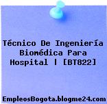 Técnico De Ingeniería Biomédica Para Hospital | [BT822]