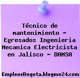 Técnico de mantenimiento – Egresados Ingenieria Mecanica Electricista en Jalisco – DAMSA