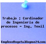Trabajo : Cordinador de Ingenieria de procesos – Ing. Texil
