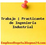 Trabajo : Practicante de Ingeniería Industrial