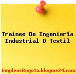 Trainee De Ingeniería Industrial O Textil