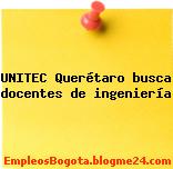 UNITEC Querétaro busca docentes de ingeniería