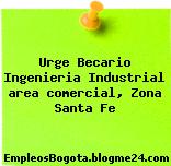 Urge Becario Ingenieria Industrial area comercial, Zona Santa Fe