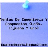 Ventas De Ingenieria Y Compuestos (León, Tijuana Y Qro)