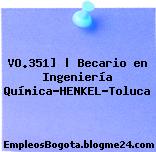 VO.351] | Becario en Ingeniería Química-HENKEL-Toluca