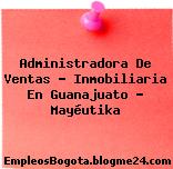 Administradora De Ventas – Inmobiliaria En Guanajuato – Mayéutika