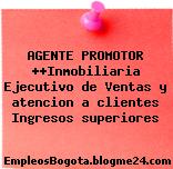 AGENTE PROMOTOR ++Inmobiliaria Ejecutivo de Ventas y atencion a clientes Ingresos superiores