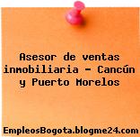 Asesor de ventas inmobiliaria – Cancún y Puerto Morelos